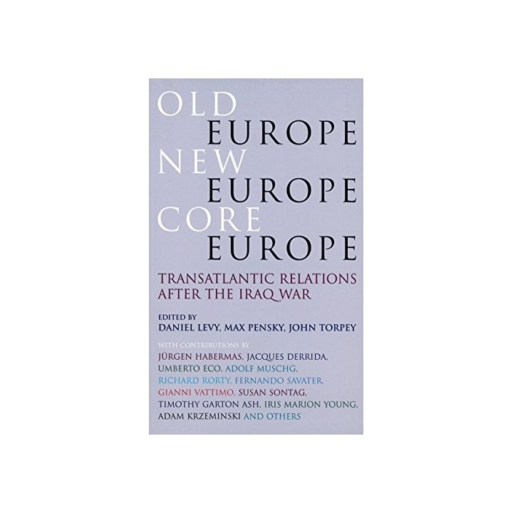 Old Europe, New Europe, Core Europe: Transatlantic Relations After the Iraq War
